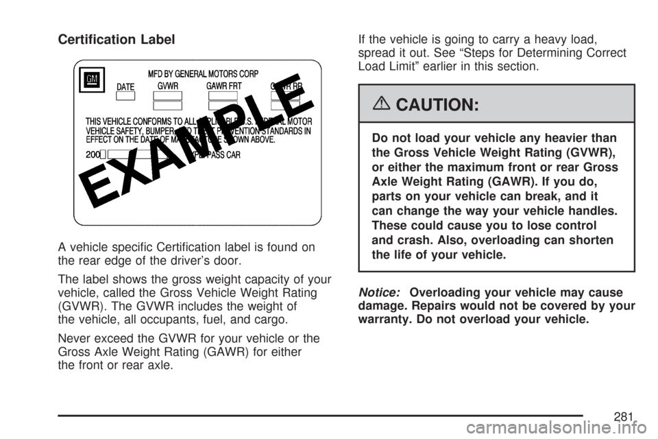 CHEVROLET IMPALA 2007 9.G Owners Manual Certi�cation Label
A vehicle speci�c Certi�cation label is found on
the rear edge of the driver’s door.
The label shows the gross weight capacity of your
vehicle, called the Gross Vehicle Weight Rat