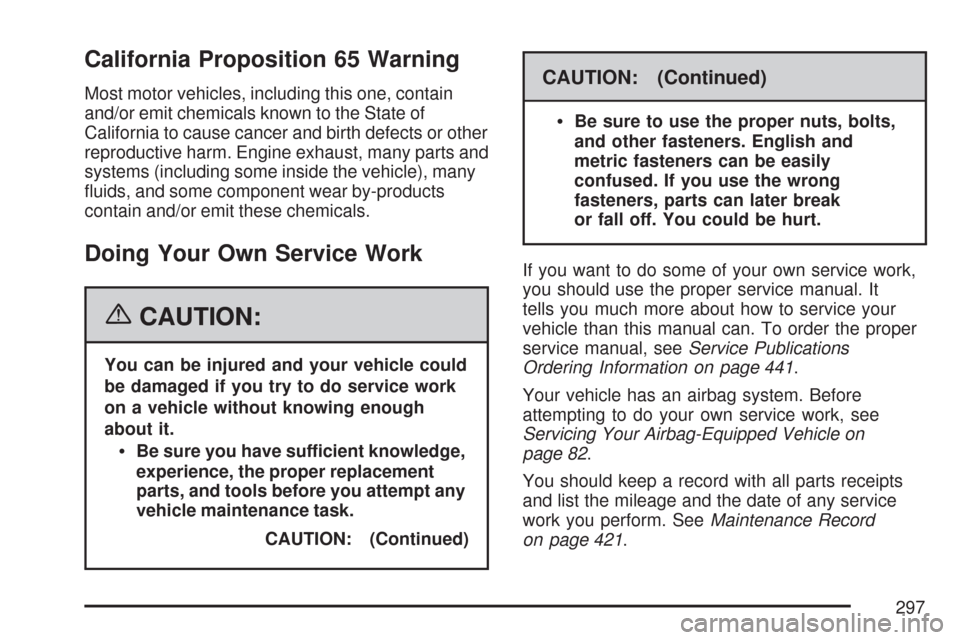 CHEVROLET IMPALA 2007 9.G Owners Manual California Proposition 65 Warning
Most motor vehicles, including this one, contain
and/or emit chemicals known to the State of
California to cause cancer and birth defects or other
reproductive harm. 
