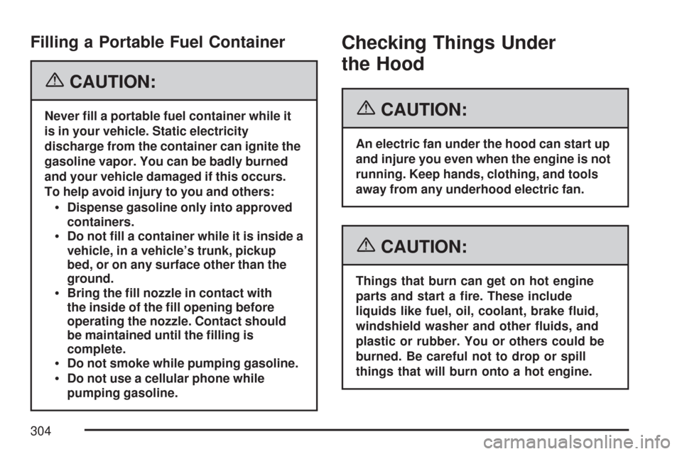 CHEVROLET IMPALA 2007 9.G Owners Manual Filling a Portable Fuel Container
{CAUTION:
Never �ll a portable fuel container while it
is in your vehicle. Static electricity
discharge from the container can ignite the
gasoline vapor. You can be b