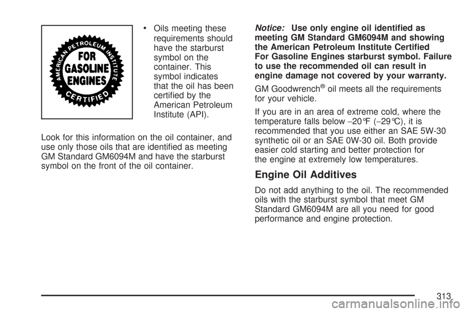 CHEVROLET IMPALA 2007 9.G Owners Manual Oils meeting these
requirements should
have the starburst
symbol on the
container. This
symbol indicates
that the oil has been
certi�ed by the
American Petroleum
Institute (API).
Look for this informa