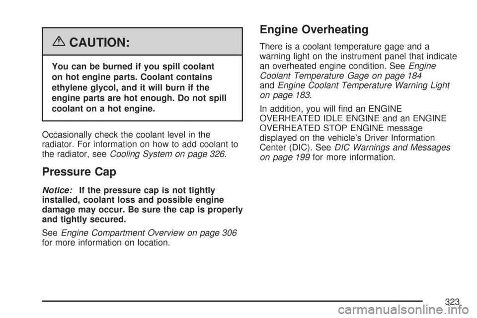 CHEVROLET IMPALA 2007 9.G Owners Manual {CAUTION:
You can be burned if you spill coolant
on hot engine parts. Coolant contains
ethylene glycol, and it will burn if the
engine parts are hot enough. Do not spill
coolant on a hot engine.
Occas