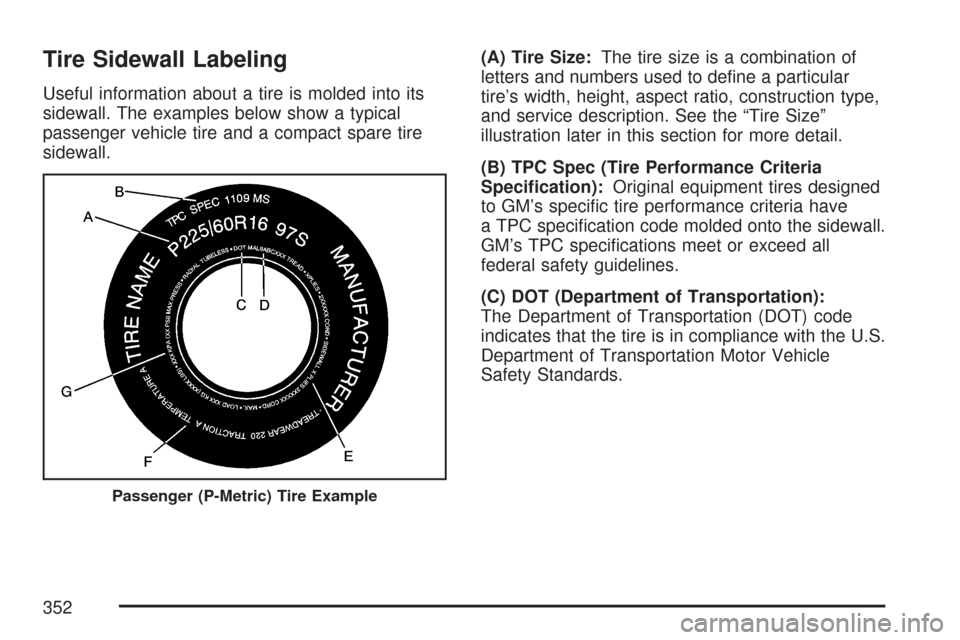CHEVROLET IMPALA 2007 9.G Owners Manual Tire Sidewall Labeling
Useful information about a tire is molded into its
sidewall. The examples below show a typical
passenger vehicle tire and a compact spare tire
sidewall.(A) Tire Size:The tire si