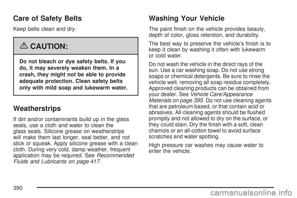 CHEVROLET IMPALA 2007 9.G Owners Manual Care of Safety Belts
Keep belts clean and dry.
{CAUTION:
Do not bleach or dye safety belts. If you
do, it may severely weaken them. In a
crash, they might not be able to provide
adequate protection. C