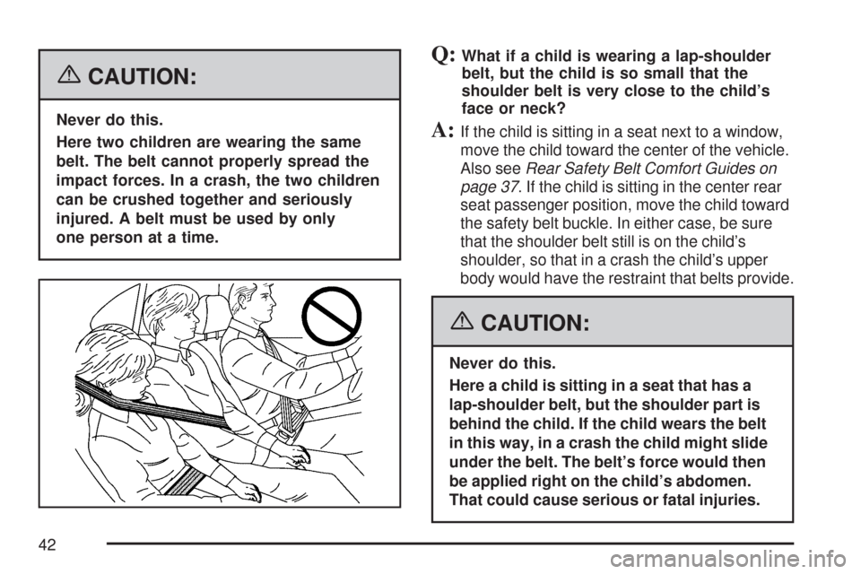 CHEVROLET IMPALA 2007 9.G Owners Manual {CAUTION:
Never do this.
Here two children are wearing the same
belt. The belt cannot properly spread the
impact forces. In a crash, the two children
can be crushed together and seriously
injured. A b