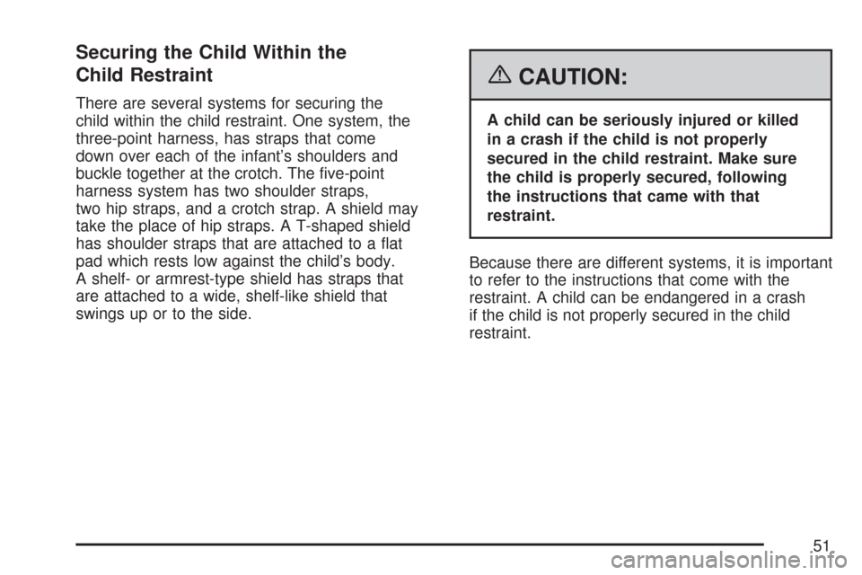 CHEVROLET IMPALA 2007 9.G Owners Manual Securing the Child Within the
Child Restraint
There are several systems for securing the
child within the child restraint. One system, the
three-point harness, has straps that come
down over each of t