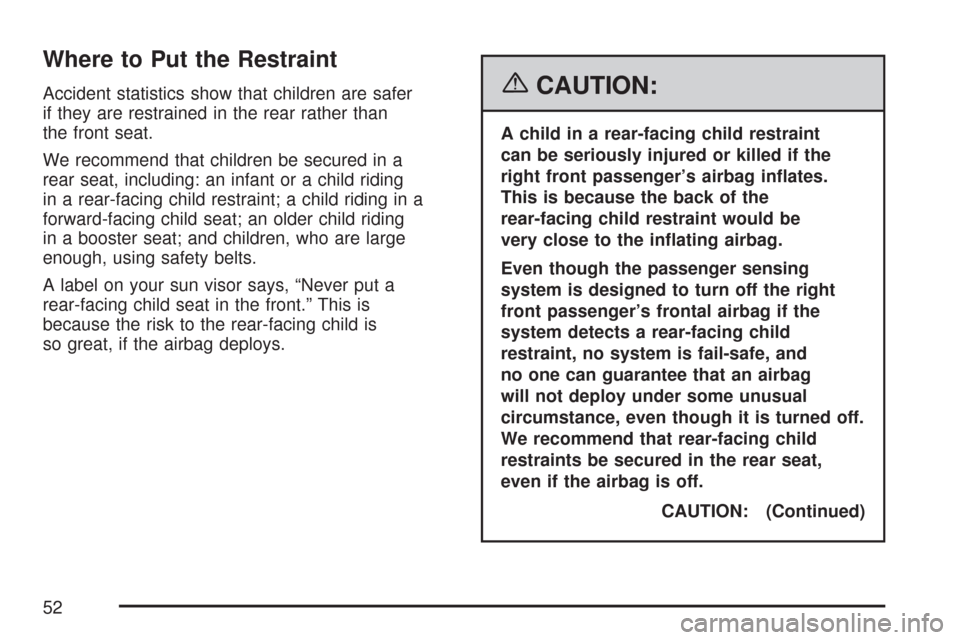 CHEVROLET IMPALA 2007 9.G Owners Manual Where to Put the Restraint
Accident statistics show that children are safer
if they are restrained in the rear rather than
the front seat.
We recommend that children be secured in a
rear seat, includi