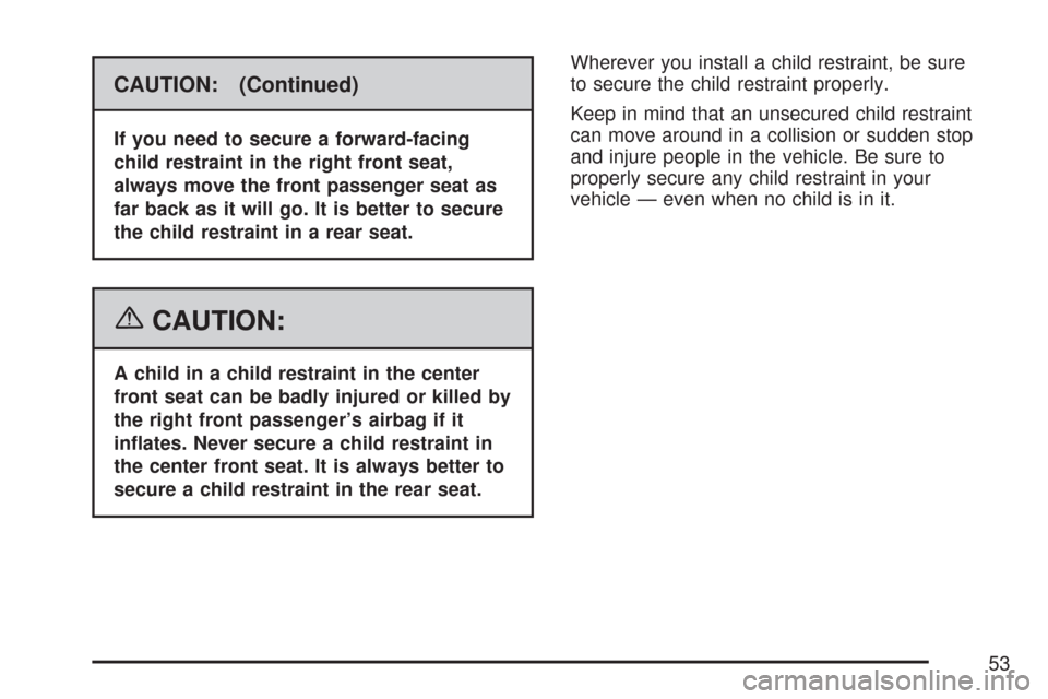 CHEVROLET IMPALA 2007 9.G Owners Manual CAUTION: (Continued)
If you need to secure a forward-facing
child restraint in the right front seat,
always move the front passenger seat as
far back as it will go. It is better to secure
the child re