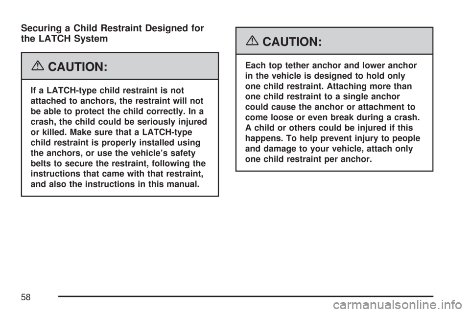 CHEVROLET IMPALA 2007 9.G Owners Manual Securing a Child Restraint Designed for
the LATCH System
{CAUTION:
If a LATCH-type child restraint is not
attached to anchors, the restraint will not
be able to protect the child correctly. In a
crash
