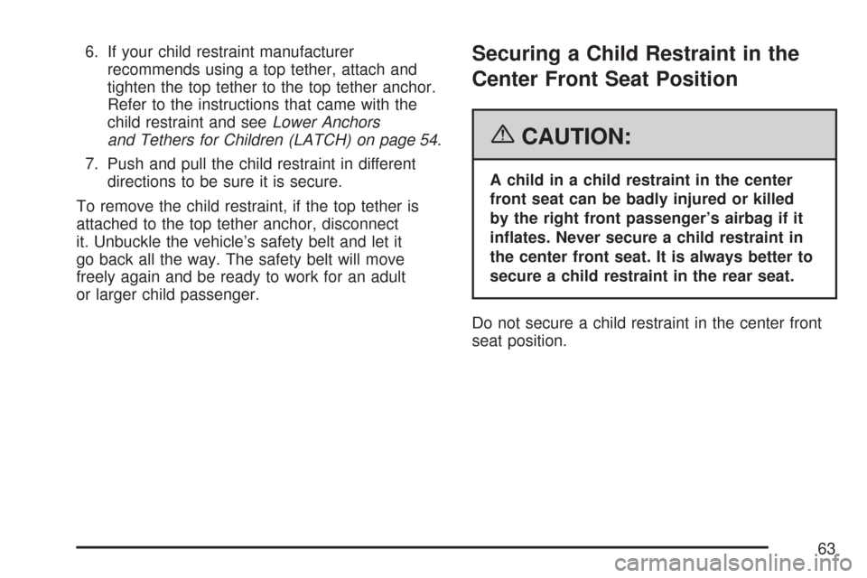 CHEVROLET IMPALA 2007 9.G Owners Manual 6. If your child restraint manufacturer
recommends using a top tether, attach and
tighten the top tether to the top tether anchor.
Refer to the instructions that came with the
child restraint and seeL