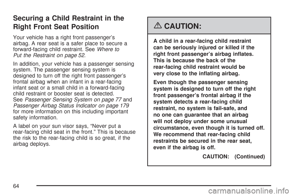 CHEVROLET IMPALA 2007 9.G Owners Manual Securing a Child Restraint in the
Right Front Seat Position
Your vehicle has a right front passenger’s
airbag. A rear seat is a safer place to secure a
forward-facing child restraint. SeeWhere to
Pu