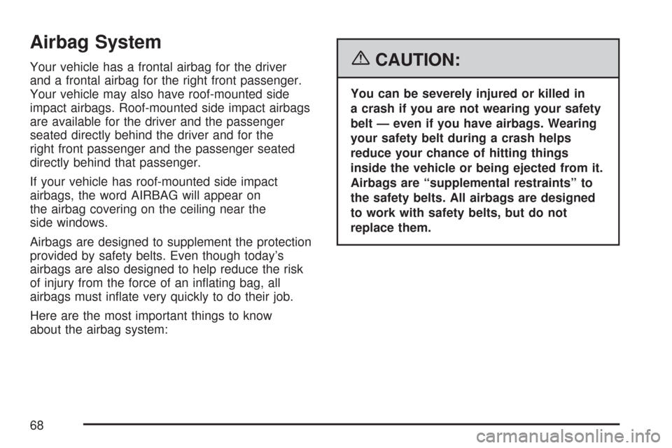 CHEVROLET IMPALA 2007 9.G Owners Manual Airbag System
Your vehicle has a frontal airbag for the driver
and a frontal airbag for the right front passenger.
Your vehicle may also have roof-mounted side
impact airbags. Roof-mounted side impact CHEVROLET IMPALA 2007 9.G Owners Manual Airbag System
Your vehicle has a frontal airbag for the driver
and a frontal airbag for the right front passenger.
Your vehicle may also have roof-mounted side
impact airbags. Roof-mounted side impact