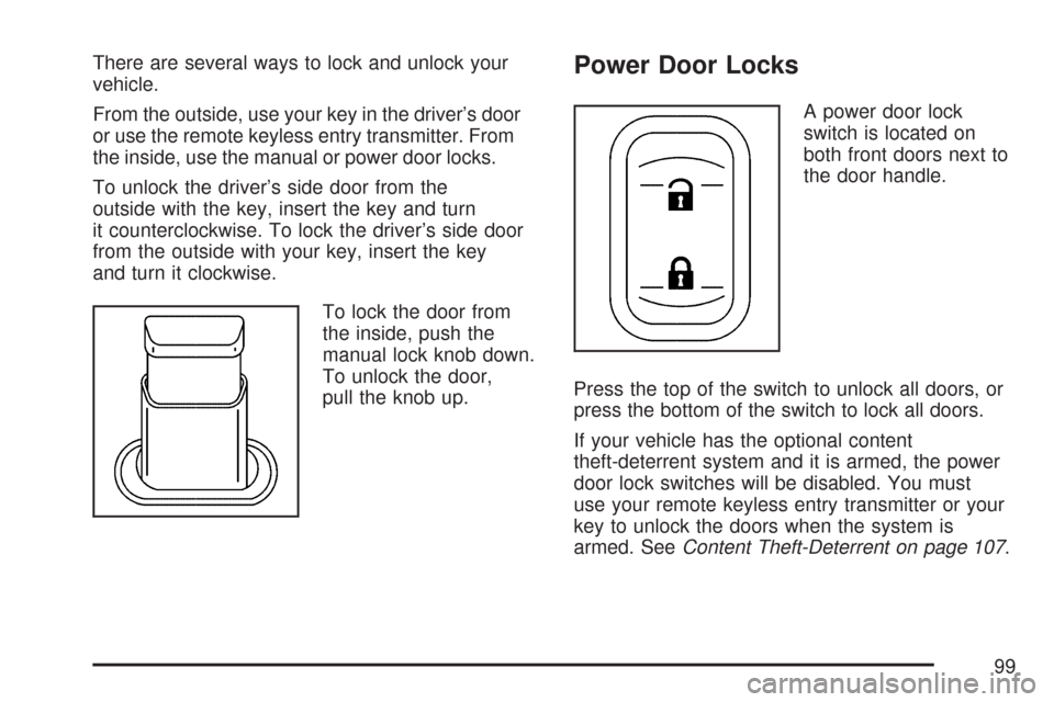 CHEVROLET IMPALA 2007 9.G Owners Manual There are several ways to lock and unlock your
vehicle.
From the outside, use your key in the driver’s door
or use the remote keyless entry transmitter. From
the inside, use the manual or power door CHEVROLET IMPALA 2007 9.G Owners Manual There are several ways to lock and unlock your
vehicle.
From the outside, use your key in the driver’s door
or use the remote keyless entry transmitter. From
the inside, use the manual or power door