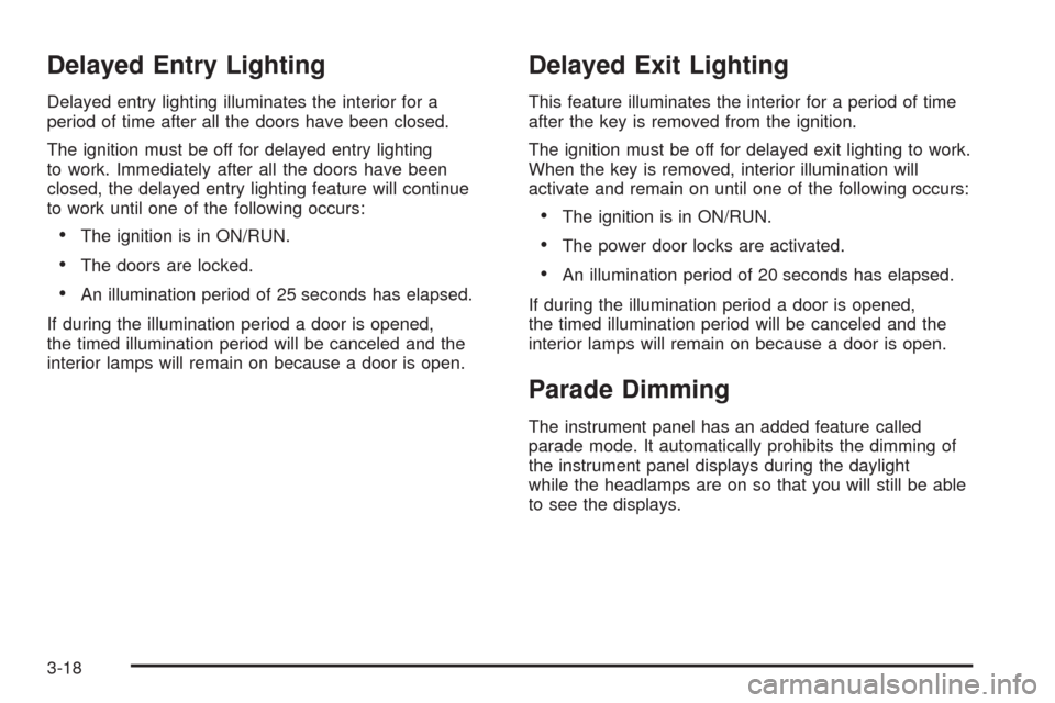 CHEVROLET IMPALA 2008 9.G Owners Manual Delayed Entry Lighting
Delayed entry lighting illuminates the interior for a
period of time after all the doors have been closed.
The ignition must be off for delayed entry lighting
to work. Immediate