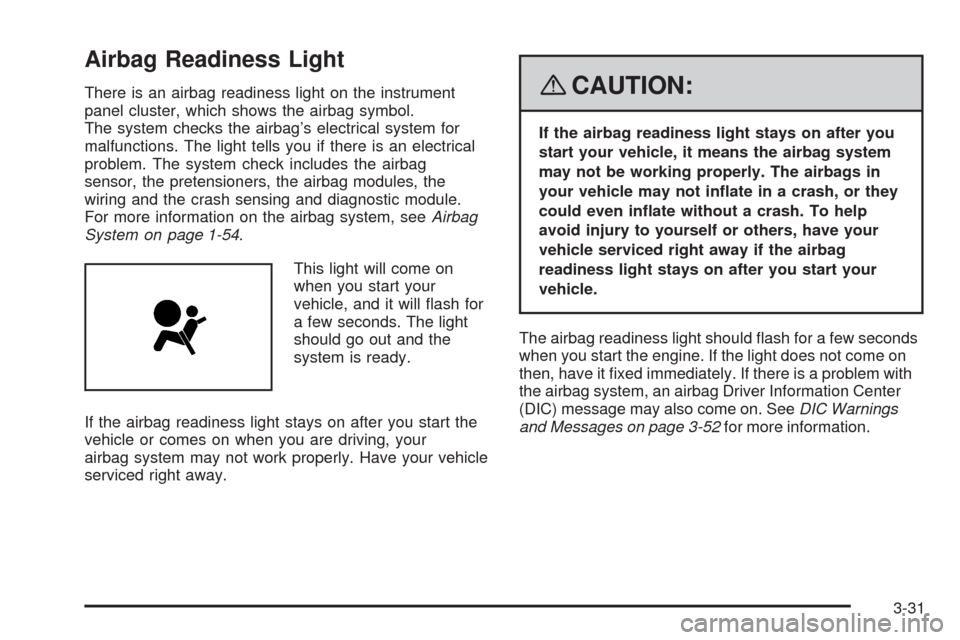 CHEVROLET IMPALA 2008 9.G Owners Manual Airbag Readiness Light
There is an airbag readiness light on the instrument
panel cluster, which shows the airbag symbol.
The system checks the airbag’s electrical system for
malfunctions. The light