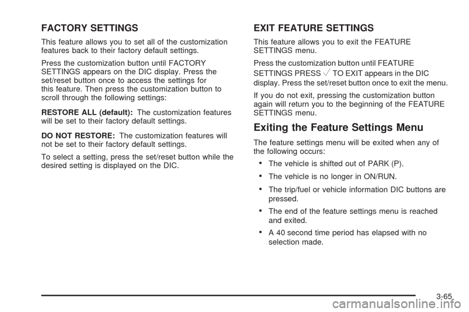 CHEVROLET IMPALA 2008 9.G Owners Manual FACTORY SETTINGS
This feature allows you to set all of the customization
features back to their factory default settings.
Press the customization button until FACTORY
SETTINGS appears on the DIC displ