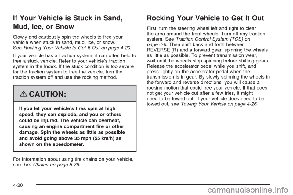 CHEVROLET IMPALA 2008 9.G Owners Manual If Your Vehicle is Stuck in Sand,
Mud, Ice, or Snow
Slowly and cautiously spin the wheels to free your
vehicle when stuck in sand, mud, ice, or snow.
SeeRocking Your Vehicle to Get It Out on page 4-20