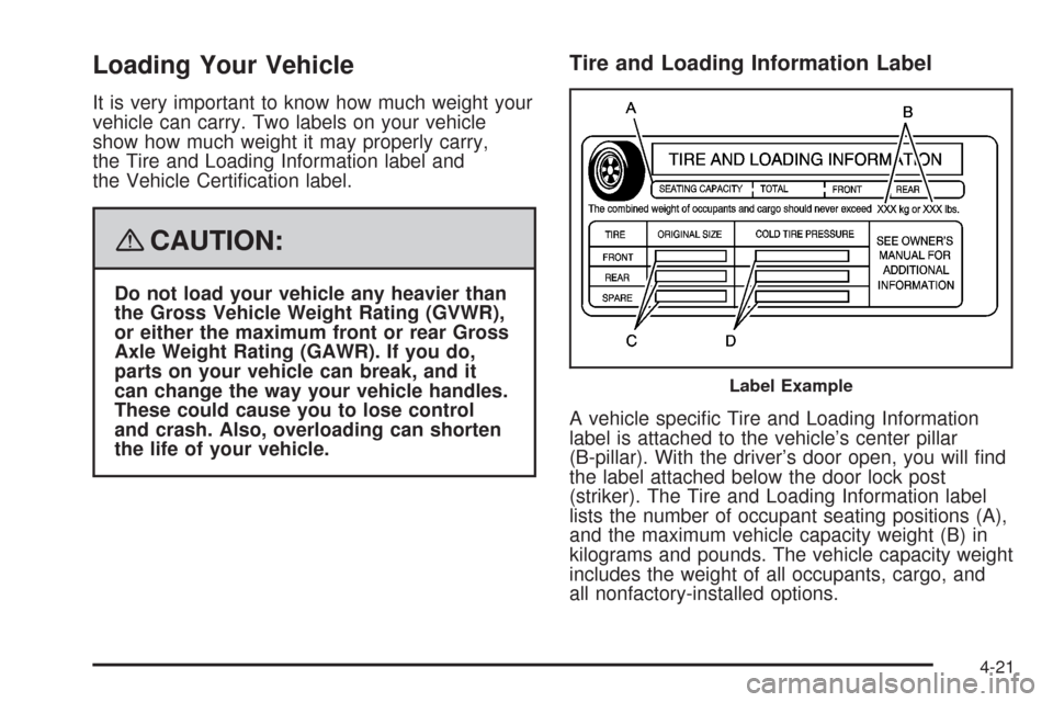 CHEVROLET IMPALA 2008 9.G Owners Manual Loading Your Vehicle
It is very important to know how much weight your
vehicle can carry. Two labels on your vehicle
show how much weight it may properly carry,
the Tire and Loading Information label 