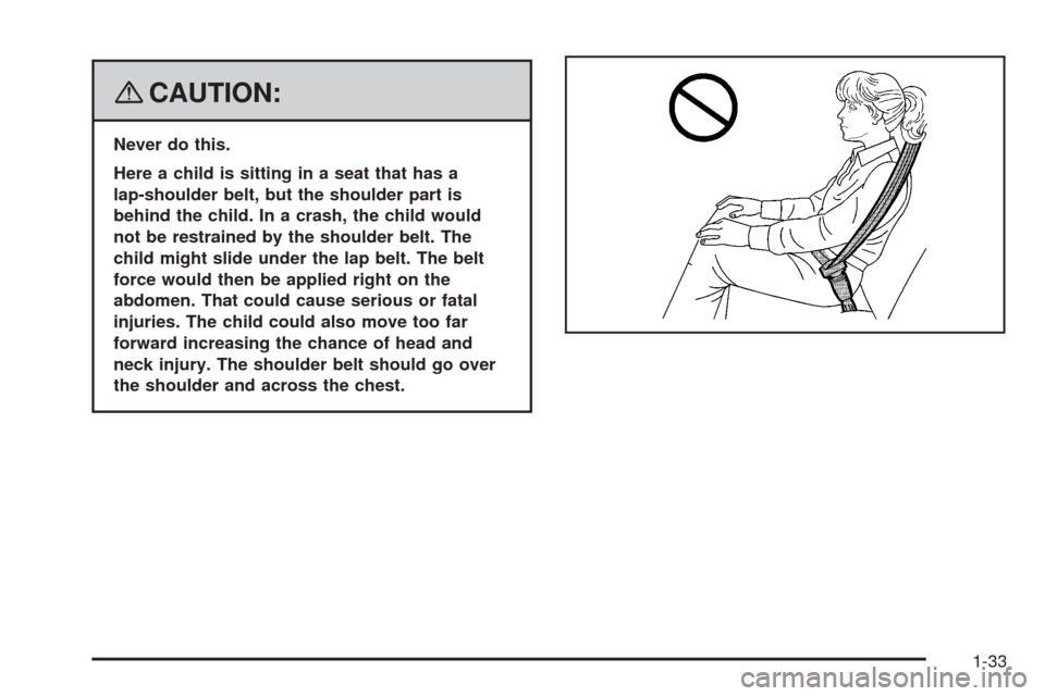CHEVROLET IMPALA 2008 9.G Owners Manual {CAUTION:
Never do this.
Here a child is sitting in a seat that has a
lap-shoulder belt, but the shoulder part is
behind the child. In a crash, the child would
not be restrained by the shoulder belt. 
