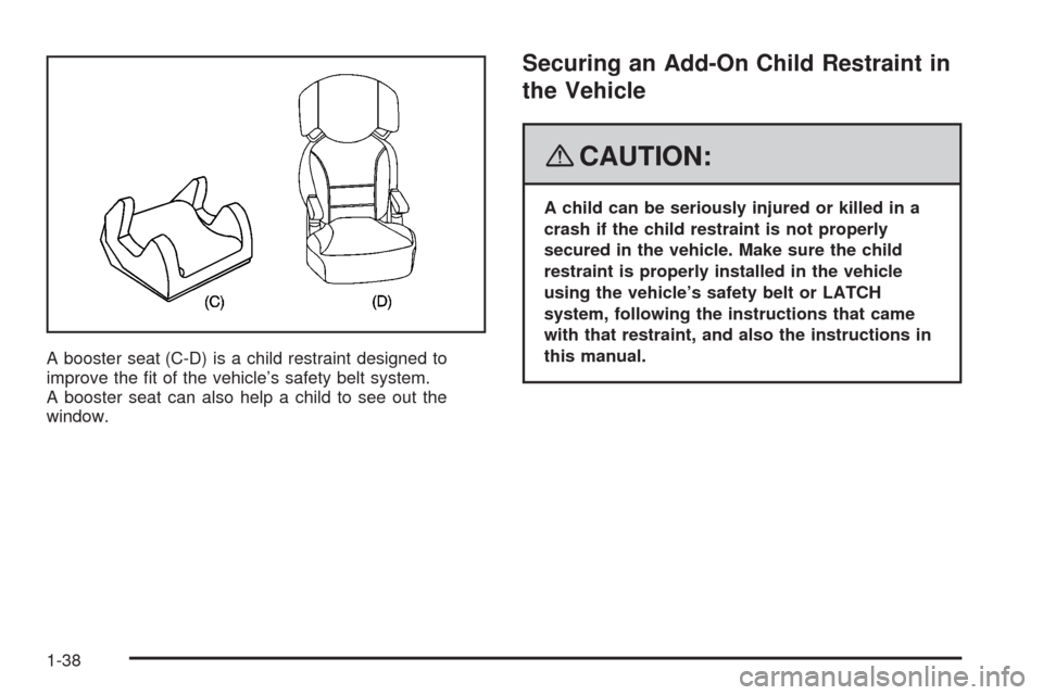 CHEVROLET IMPALA 2008 9.G Owners Manual A booster seat (C-D) is a child restraint designed to
improve the �t of the vehicle’s safety belt system.
A booster seat can also help a child to see out the
window.
Securing an Add-On Child Restrai