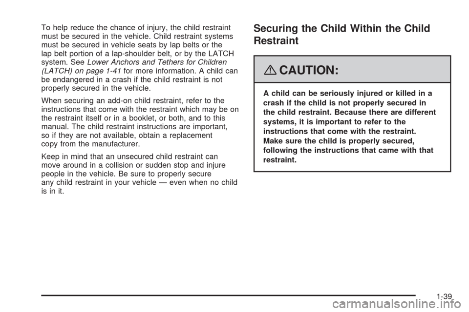 CHEVROLET IMPALA 2008 9.G Owners Manual To help reduce the chance of injury, the child restraint
must be secured in the vehicle. Child restraint systems
must be secured in vehicle seats by lap belts or the
lap belt portion of a lap-shoulder