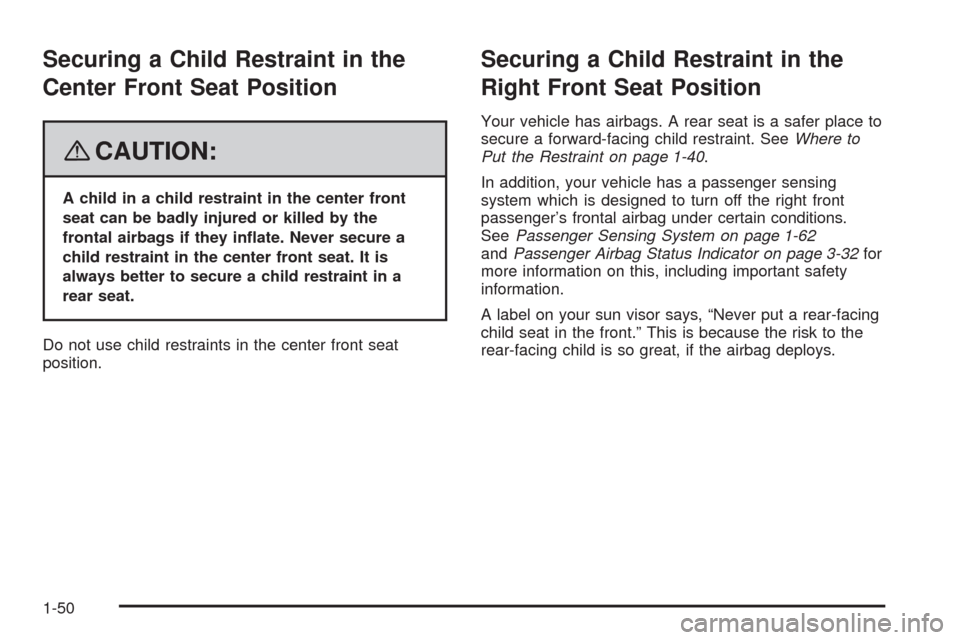 CHEVROLET IMPALA 2008 9.G Owners Manual Securing a Child Restraint in the
Center Front Seat Position
{CAUTION:
A child in a child restraint in the center front
seat can be badly injured or killed by the
frontal airbags if they in�ate. Never