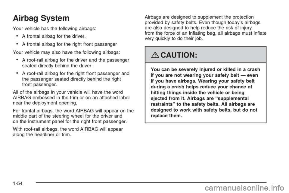 CHEVROLET IMPALA 2008 9.G Owners Manual Airbag System
Your vehicle has the following airbags:
A frontal airbag for the driver.
A frontal airbag for the right front passenger
Your vehicle may also have the following airbags:
A roof-rail airb