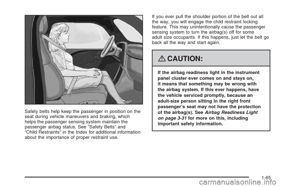 CHEVROLET IMPALA 2008 9.G Owners Manual Safety belts help keep the passenger in position on the
seat during vehicle maneuvers and braking, which
helps the passenger sensing system maintain the
passenger airbag status. See “Safety Belts”