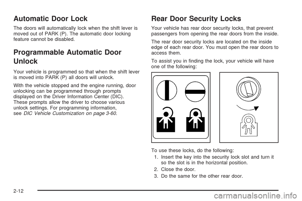 CHEVROLET IMPALA 2008 9.G Owners Manual Automatic Door Lock
The doors will automatically lock when the shift lever is
moved out of PARK (P). The automatic door locking
feature cannot be disabled.
Programmable Automatic Door
Unlock
Your vehi