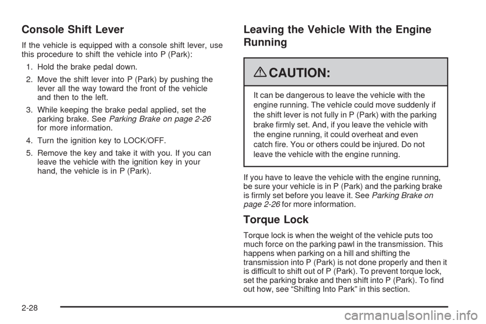 CHEVROLET IMPALA 2009 9.G Owners Manual Console Shift Lever
If the vehicle is equipped with a console shift lever, use
this procedure to shift the vehicle into P (Park):
1. Hold the brake pedal down.
2. Move the shift lever into P (Park) by CHEVROLET IMPALA 2009 9.G Owners Manual Console Shift Lever
If the vehicle is equipped with a console shift lever, use
this procedure to shift the vehicle into P (Park):
1. Hold the brake pedal down.
2. Move the shift lever into P (Park) by