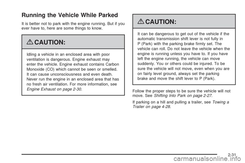 CHEVROLET IMPALA 2009 9.G Owners Manual Running the Vehicle While Parked
It is better not to park with the engine running. But if you
ever have to, here are some things to know.
{CAUTION:
Idling a vehicle in an enclosed area with poor
venti CHEVROLET IMPALA 2009 9.G Owners Manual Running the Vehicle While Parked
It is better not to park with the engine running. But if you
ever have to, here are some things to know.
{CAUTION:
Idling a vehicle in an enclosed area with poor
venti