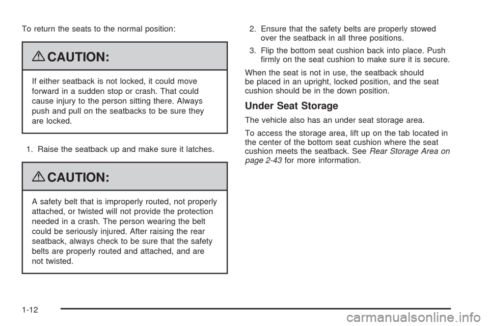 CHEVROLET IMPALA 2009 9.G Owners Manual To return the seats to the normal position:
{CAUTION:
If either seatback is not locked, it could move
forward in a sudden stop or crash. That could
cause injury to the person sitting there. Always
pus