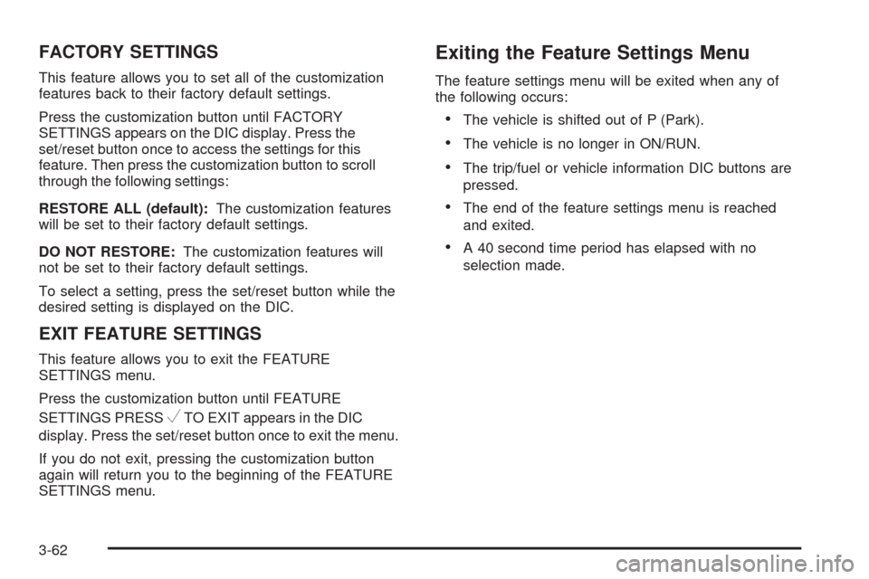 CHEVROLET IMPALA 2009 9.G Owners Manual FACTORY SETTINGS
This feature allows you to set all of the customization
features back to their factory default settings.
Press the customization button until FACTORY
SETTINGS appears on the DIC displ