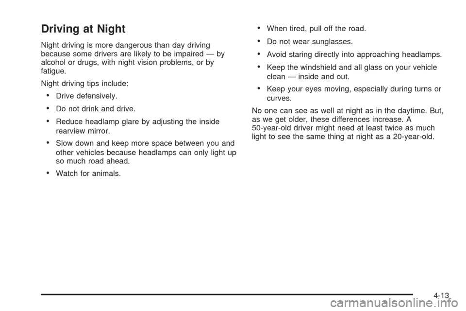CHEVROLET IMPALA 2009 9.G Owners Manual Driving at Night
Night driving is more dangerous than day driving
because some drivers are likely to be impaired — by
alcohol or drugs, with night vision problems, or by
fatigue.
Night driving tips 