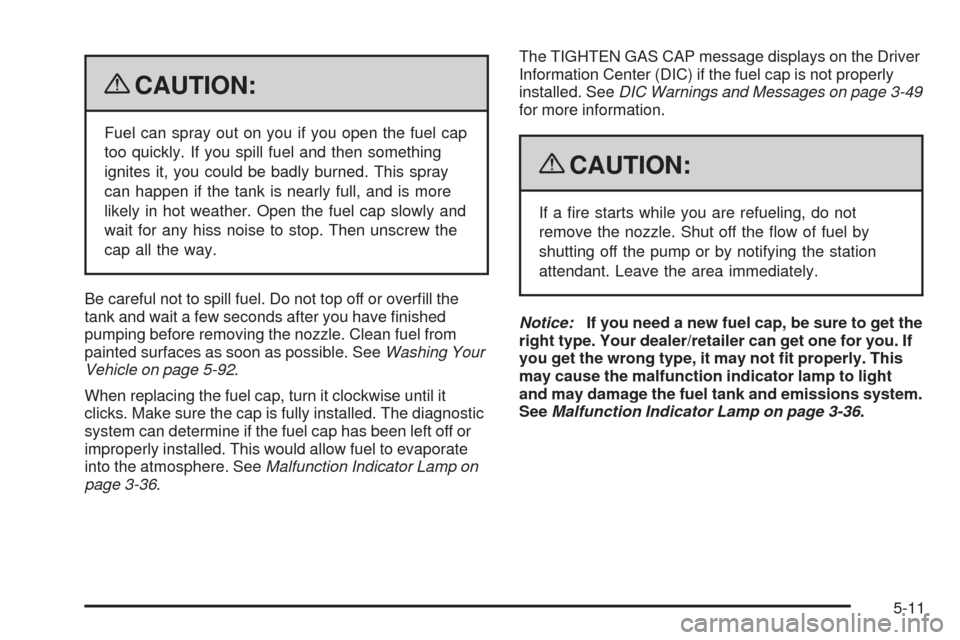 CHEVROLET IMPALA 2009 9.G Owners Manual {CAUTION:
Fuel can spray out on you if you open the fuel cap
too quickly. If you spill fuel and then something
ignites it, you could be badly burned. This spray
can happen if the tank is nearly full, 