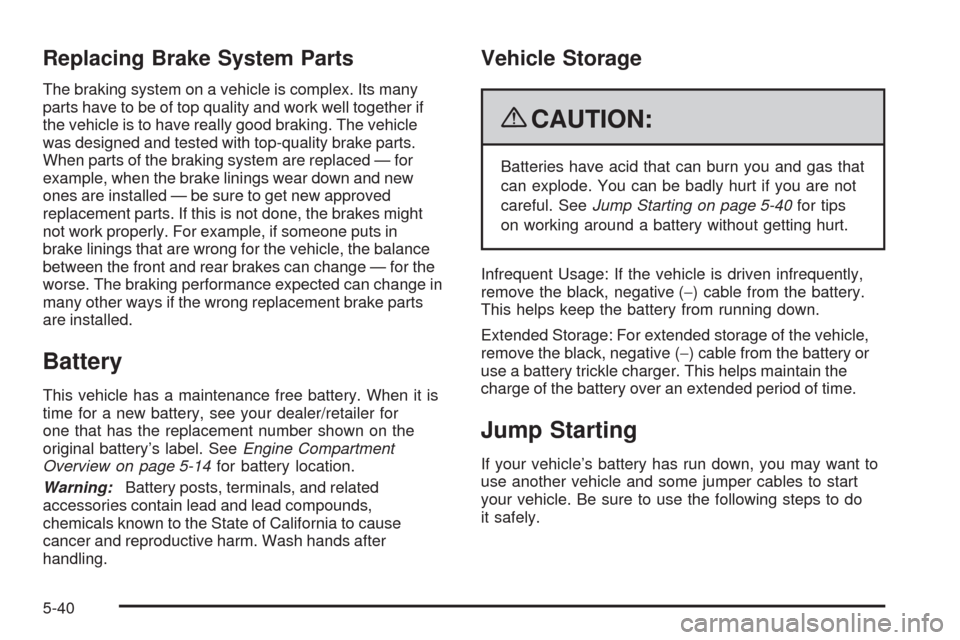 CHEVROLET IMPALA 2009 9.G Owners Manual Replacing Brake System Parts
The braking system on a vehicle is complex. Its many
parts have to be of top quality and work well together if
the vehicle is to have really good braking. The vehicle
was 