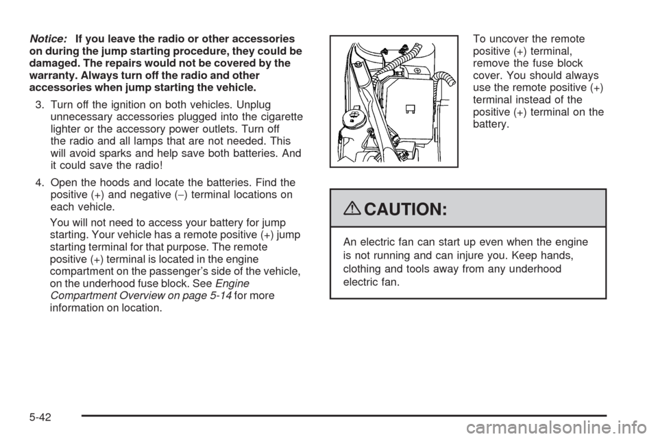 CHEVROLET IMPALA 2009 9.G Owners Manual Notice:If you leave the radio or other accessories
on during the jump starting procedure, they could be
damaged. The repairs would not be covered by the
warranty. Always turn off the radio and other
a