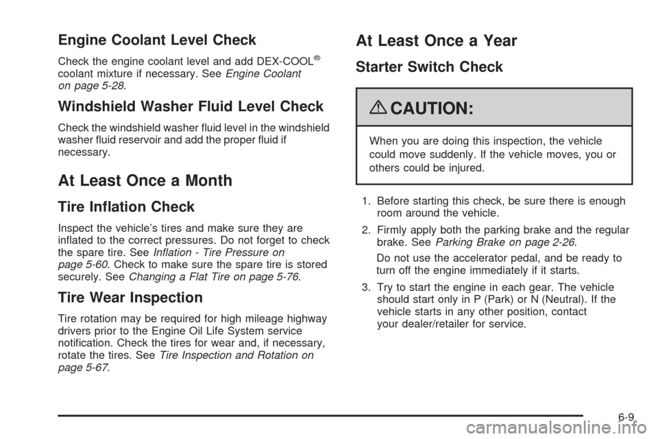 CHEVROLET IMPALA 2009 9.G Owners Manual Engine Coolant Level Check
Check the engine coolant level and add DEX-COOL®
coolant mixture if necessary. SeeEngine Coolant
on page 5-28.
Windshield Washer Fluid Level Check
Check the windshield wash