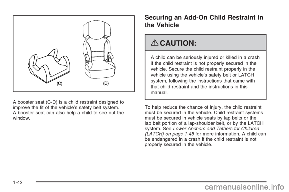 CHEVROLET IMPALA 2009 9.G Owners Manual A booster seat (C-D) is a child restraint designed to
improve the �t of the vehicle’s safety belt system.
A booster seat can also help a child to see out the
window.
Securing an Add-On Child Restrai