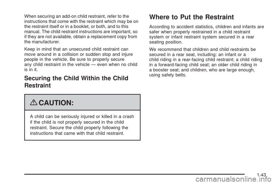 CHEVROLET IMPALA 2009 9.G Owners Manual When securing an add-on child restraint, refer to the
instructions that come with the restraint which may be on
the restraint itself or in a booklet, or both, and to this
manual. The child restraint i
