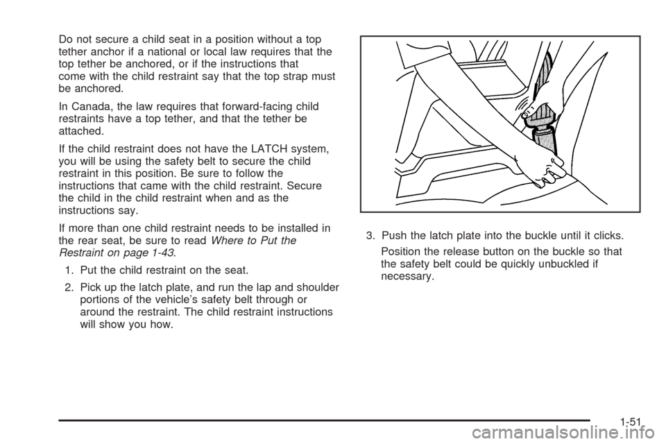 CHEVROLET IMPALA 2009 9.G Owners Manual Do not secure a child seat in a position without a top
tether anchor if a national or local law requires that the
top tether be anchored, or if the instructions that
come with the child restraint say 