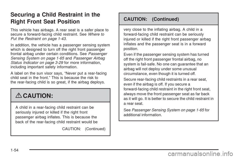 CHEVROLET IMPALA 2009 9.G Owners Manual Securing a Child Restraint in the
Right Front Seat Position
This vehicle has airbags. A rear seat is a safer place to
secure a forward-facing child restraint. SeeWhere to
Put the Restraint on page 1-4 CHEVROLET IMPALA 2009 9.G Owners Manual Securing a Child Restraint in the
Right Front Seat Position
This vehicle has airbags. A rear seat is a safer place to
secure a forward-facing child restraint. SeeWhere to
Put the Restraint on page 1-4