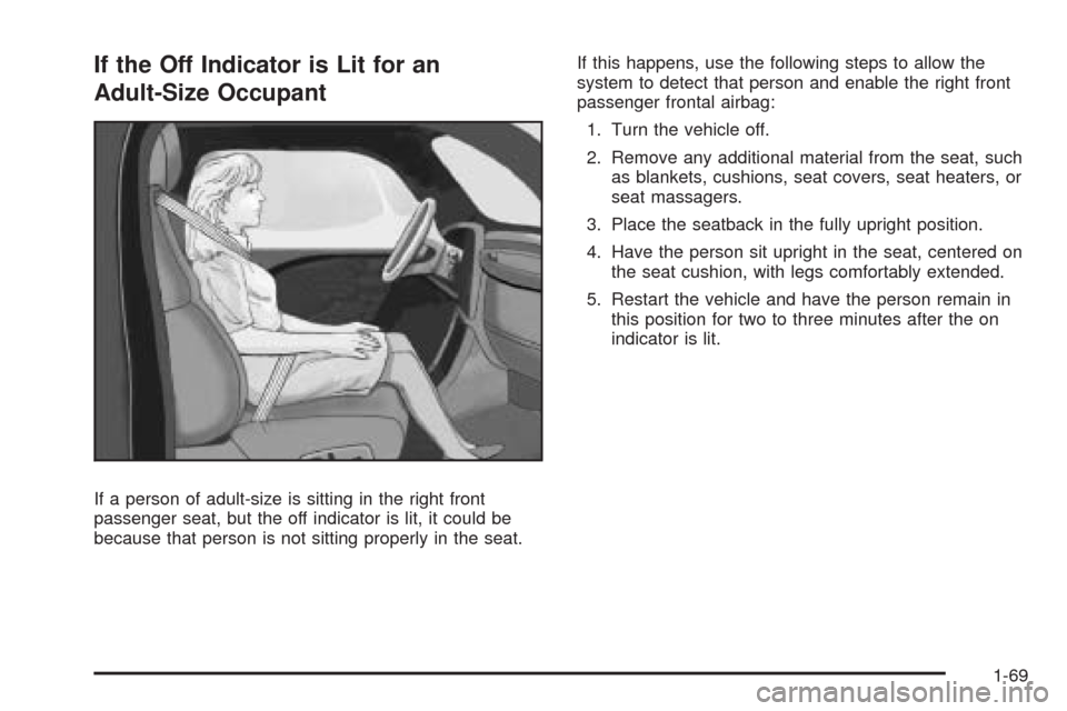 CHEVROLET IMPALA 2009 9.G Owners Manual If the Off Indicator is Lit for an
Adult-Size Occupant
If a person of adult-size is sitting in the right front
passenger seat, but the off indicator is lit, it could be
because that person is not sitt