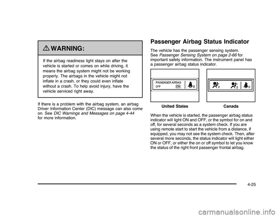 CHEVROLET IMPALA 2010 9.G Owners Manual {
WARNING:
If the airbag readiness light stays on after the
vehicle is started or comes on while driving, it
means the airbag system might not be working
properly. The airbags in the vehicle might not
