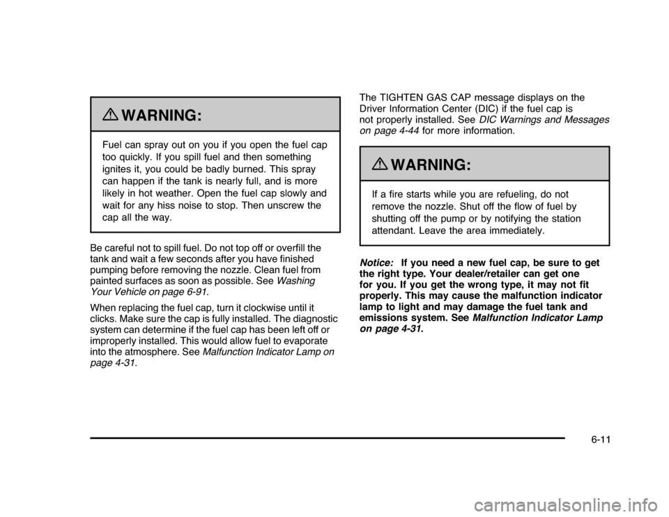 CHEVROLET IMPALA 2010 9.G Owners Manual {
WARNING:
Fuel can spray out on you if you open the fuel cap
too quickly. If you spill fuel and then something
ignites it, you could be badly burned. This spray
can happen if the tank is nearly full,