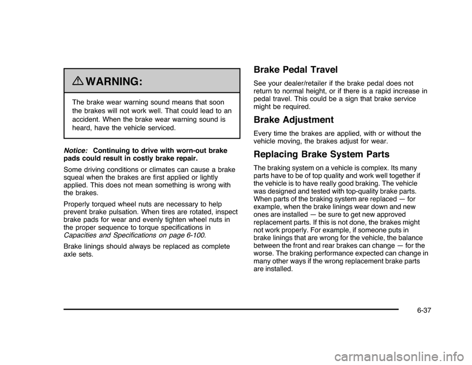 CHEVROLET IMPALA 2010 9.G Owners Manual {
WARNING:
The brake wear warning sound means that soon
the brakes will not work well. That could lead to an
accident. When the brake wear warning sound is
heard, have the vehicle serviced.
Notice:Con