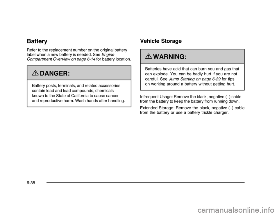 CHEVROLET IMPALA 2010 9.G Owners Manual BatteryRefer to the replacement number on the original battery
label when a new battery is needed. SeeEngine
Compartment Overview on page 6-14for battery location.
{
DANGER:
Battery posts, terminals, 