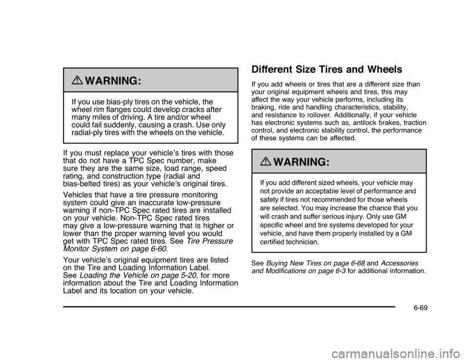 CHEVROLET IMPALA 2010 9.G Owners Manual {
WARNING:
If you use bias-ply tires on the vehicle, the
wheel rim ﬂanges could develop cracks after
many miles of driving. A tire and/or wheel
could fail suddenly, causing a crash. Use only
radial-