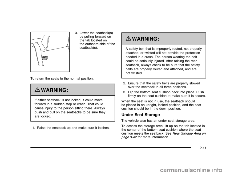 CHEVROLET IMPALA 2010 9.G Owners Manual 3. Lower the seatback(s)
by pulling forward on
the tab located on
the outboard side of the
seatback(s).
To return the seats to the normal position:
{
WARNING:
If either seatback is not locked, it coul