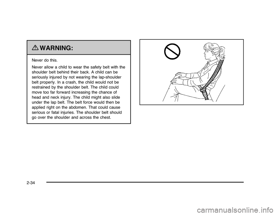 CHEVROLET IMPALA 2010 9.G Owners Manual {
WARNING:
Never do this.
Never allow a child to wear the safety belt with the
shoulder belt behind their back. A child can be
seriously injured by not wearing the lap-shoulder
belt properly. In a cra