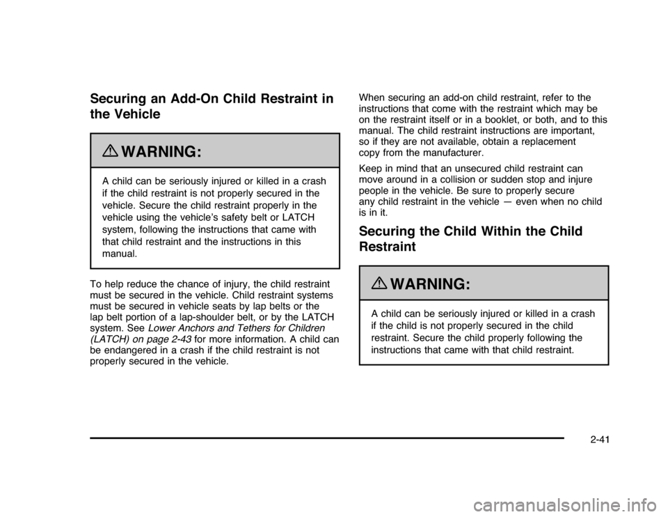 CHEVROLET IMPALA 2010 9.G Owners Manual Securing an Add-On Child Restraint in
the Vehicle
{
WARNING:
A child can be seriously injured or killed in a crash
if the child restraint is not properly secured in the
vehicle. Secure the child restr